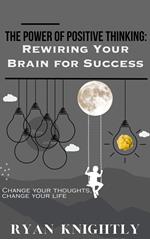 The Power of Positive Thinking: Rewiring Your Brain for Success