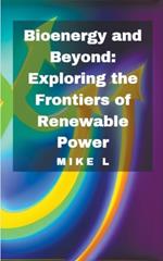 Bioenergy and Beyond: Exploring the Frontiers of Renewable Power