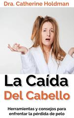 La Caída Del Cabello: Herramientas y consejos para enfrentar la pérdida de pelo