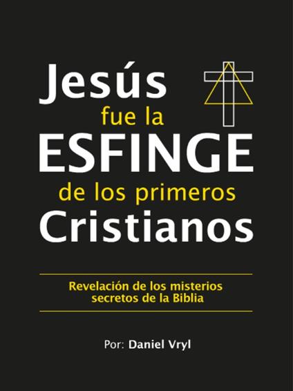 Jesús fue la Esfinge de los Primeros Cristianos - Daniel Vryl - ebook