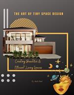 The Art of Tiny Space Design : Creating Beautiful and Efficient Living Spaces