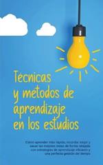 Tecnicas y metodos de aprendizaje en los estudios: Como aprender mas rapido, recordar mejor y sacar las mejores notas de forma relajada con estrategias de aprendizaje eficaces y una perfecta gestion