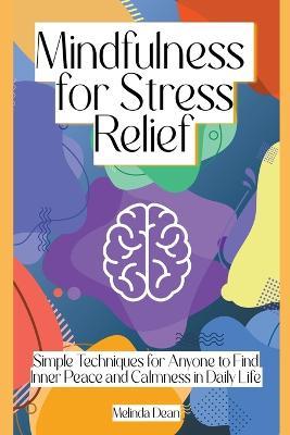 Mindfulness for Stress Relief: Simple Techniques for Anyone to Find Inner Peace and Calmness in Daily Life - Melinda Dean - cover