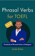 Phrasal Verbs for TOEFL: Hundreds of Phrasal Verbs in Dialogues