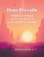 Hope Prevails: Transforming Despair into a Life Worth Living