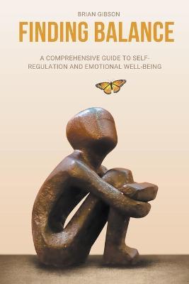 Finding Balance A Comprehensive Guide to Self-Regulation and Emotional Well-Being - Brian Gibson - cover