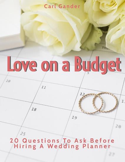 Love on a Budget: 20 Questions To Ask Before Hiring A Wedding Planner