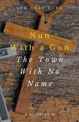 Nun With a Gun: The Town With No Name - Jon Gray Lang - cover