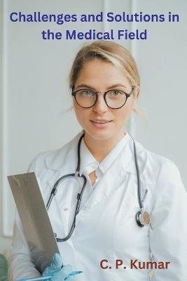 Challenges and Solutions in the Medical Field - C P Kumar - cover