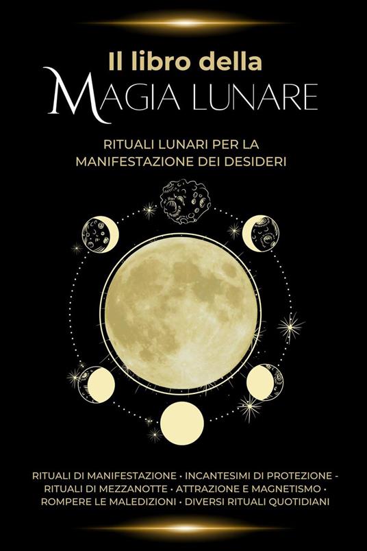 Il libro della magia lunare: Rituali lunari per la manifestazione dei  desideri - Esotérica, Esencia - Ebook - EPUB2 con DRMFREE