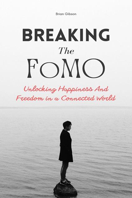 Breaking The FoMO Unlocking Happiness And Freedom in a Connected World