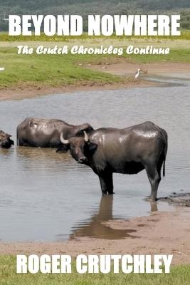 Beyond Nowhere: The Crutch Chronicles Continue - Roger Crutchley - cover