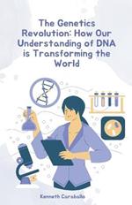 The Genetics Revolution: How Our Understanding of DNA is Transforming the World
