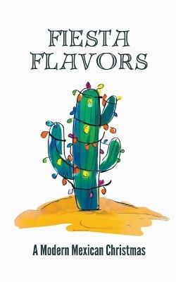 Fiesta Flavors - A Modern Mexican Christmas - Coledown Kitchen - cover