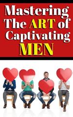 Mastering the Art of Captivating Men