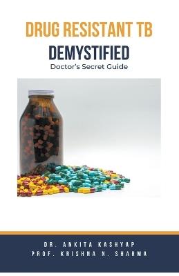 Drug Resistant TB Demystified: Doctor's Secret Guide - Ankita Kashyap,Prof Krishna N Sharma - cover