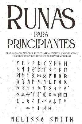 Runas para principiantes: Trae la magia nordica, el Futhark antiguo, la adivinacion, los hechizos y los rituales al mundo moderno (Paganismo y Adivinacion). - Melissa Smith - cover