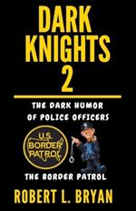 DARK KNIGHTS, The dark Humor of Police Officers: The Border Patrol