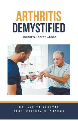 Arthritis Demystified: Doctor's Secret Guide - Ankita Kashyap,Prof Krishna N Sharma - cover