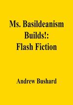 Ms. Basildeanism Builds!: Flash Fiction