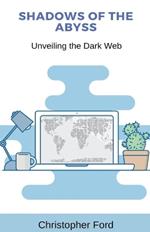 Shadows of the Abyss: Unveiling the Dark Web