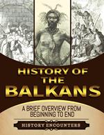 The Balkans: A Brief Overview from Beginning to the End