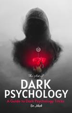 The Art of Dark Psychology: A Guide to Dark Psychology Tricks