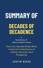 Summary of Decades of Decadence by Marco Rubio: How Our Spoiled Elites Blew America's Inheritance of Liberty, Security, and Prosperity