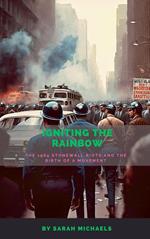 Igniting the Rainbow: The 1969 Stonewall Riots and the Birth of a Movement
