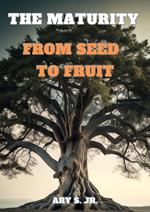The Maturity: From Seed to Fruit