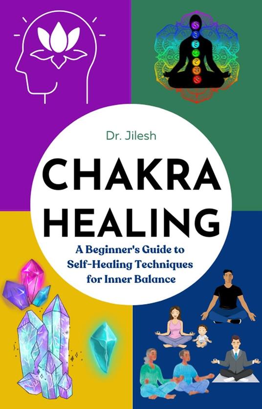 Chakra Healing: A Beginner's Guide to Self-Healing Techniques for Inner Balance