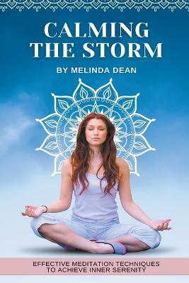 Calming the Storm: Effective Meditation Techniques to Achieve Inner Serenity - Melinda Dean - cover