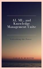AI, ML, and Knowledge Management Unite: Unleashing the Power