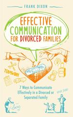 Effective Communication for Divorced Families: 7 Ways to Communicate Effectively in a Divorced or Separated Family