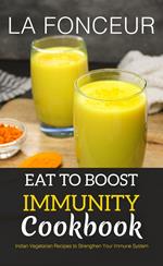Eat to Boost Immunity Cookbook : Indian Vegetarian Recipes to Strengthen Your Immune System