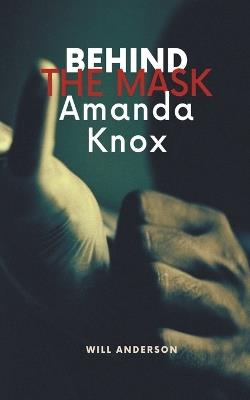 Behind the Mask: Amanda Knox - Will Anderson - cover