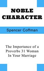 Noble Character: The Importance of a Proverbs 31 Woman In Your Marriage