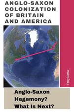 Anglo-Saxon Colonization Of Britain And America: Anglo-Saxon Hegemony? What's Next?