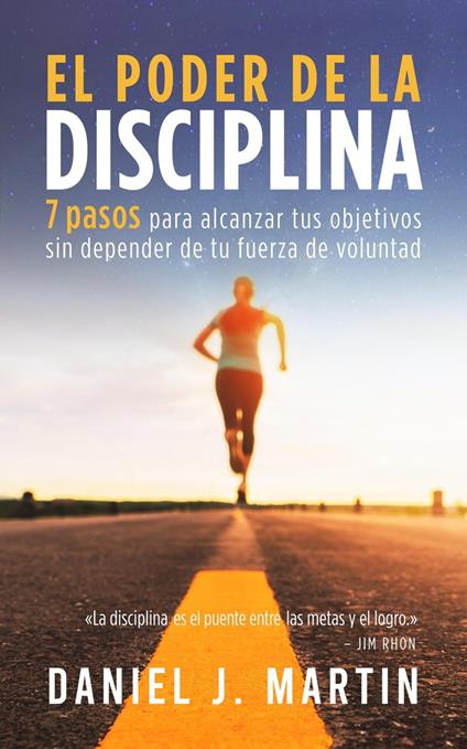 El poder de la disciplina: 7 pasos para alcanzar tus objetivos sin depender de tu motivación ni de tu fuerza de voluntad