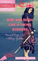 Rise and Reign Like a Viking Goddess: A Modern Woman's Guide to Tapping into Her Inner Power