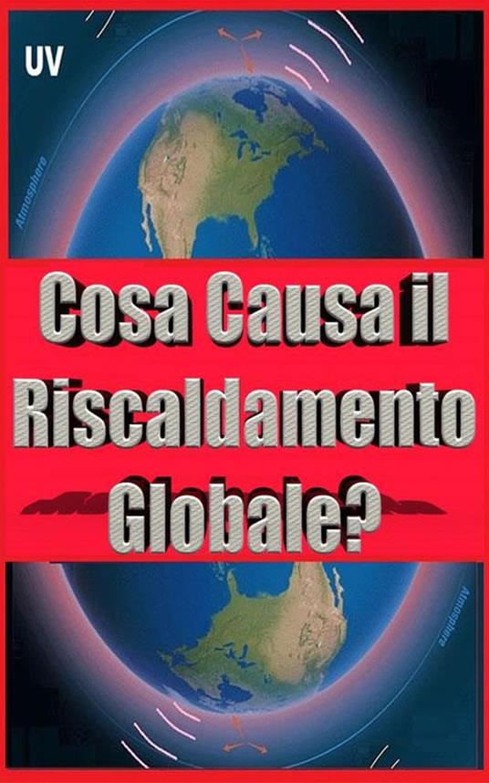 Cosa Causa il Riscaldamento Globale? - ROGELIO PEREZ CASADIEGO - ebook