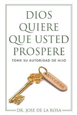 Dios Quiere Que Usted Prospere Tome su Autoridad de Hijo - Jose de la Rosa - cover