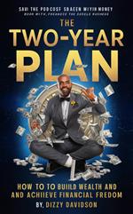 The Two-Year Plan: How To Build Wealth And Achieve Financial Freedom