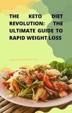 The Keto Diet Revolution: The Ultimate Guide to Rapid Weight Loss