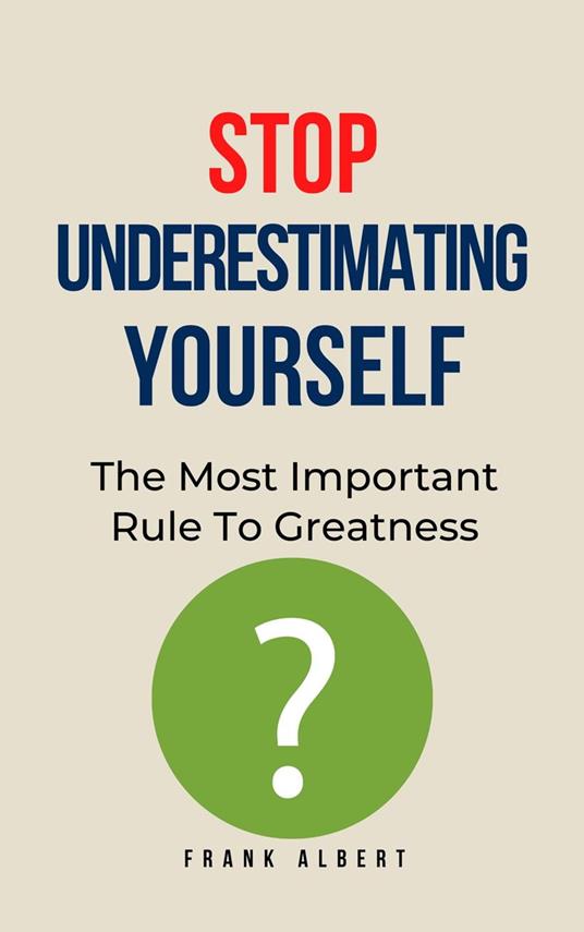 Stop Underestimating Yourself: The Most Important Rule To Greatness