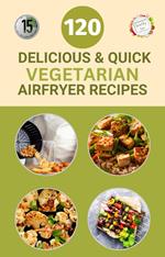 120 Delicious And Quick Vegetarian Airfryer Recipes