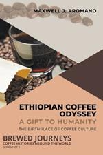 Ethiopian Coffee Odyssey: A Gift to Humanity: The Birthplace of Coffee Culture