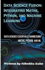 Data Science Fusion: Integrating Maths, Python, and Machine Learning