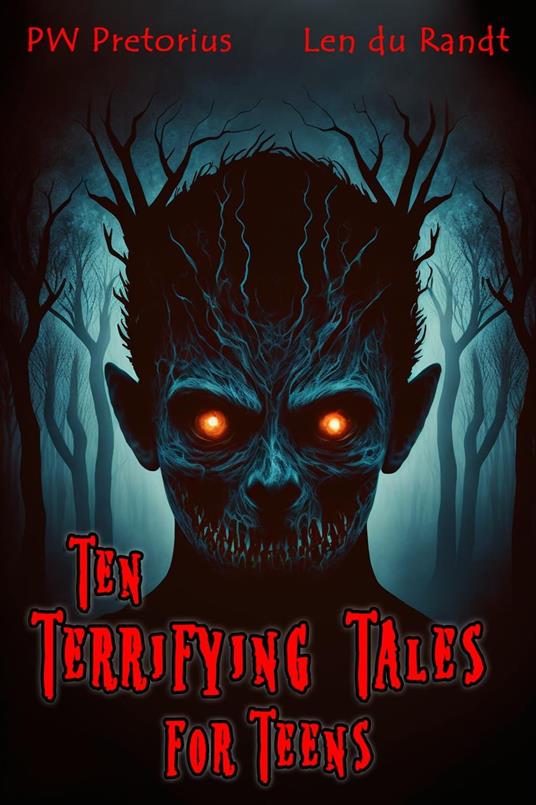Ten Terrifying Tales for Teens - Len du Randt,PW Pretorius - ebook