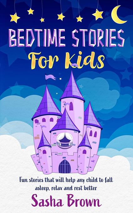 Bedtime Stories For Kids: Fun Stories that will help any child to fall asleep, relax and rest better - Sasha Brown - ebook
